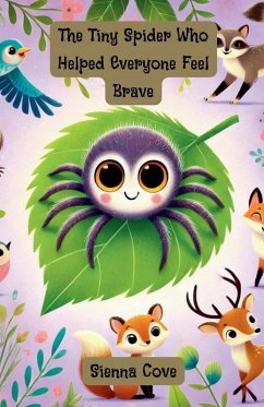 The Tiny Spider Who Helped Everyone Feel Brave - Cove, Sienna