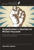 Subjetividad y libertad en Michel Foucault