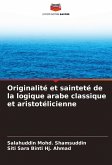 Originalité et sainteté de la logique arabe classique et aristotélicienne