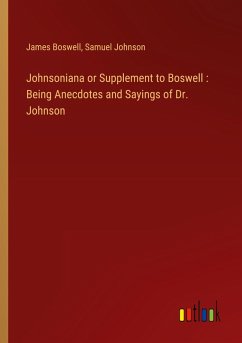 Johnsoniana or Supplement to Boswell : Being Anecdotes and Sayings of Dr. Johnson - Boswell, James; Johnson, Samuel