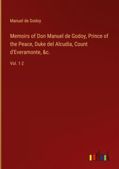 Memoirs of Don Manuel de Godoy, Prince of the Peace, Duke del Alcudia, Count d'Everamonte, &c.