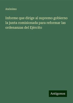 Informe que dirige al supremo gobierno la junta comisionada para reformar las ordenanzas del Ejército - Anónimo