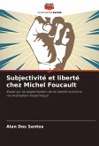 Subjectivité et liberté chez Michel Foucault