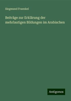 Beiträge zur Erklärung der mehrlautigen Bildungen im Arabischen - Fraenkel, Siegmund