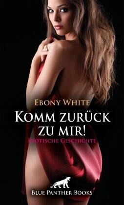 Komm zurück zu mir! Erotische Geschichte + 2 weitere Geschichten