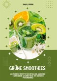 Grüne Smoothies: 100 einfache Rezepte für Detox und Abnehmen - Starte deine gesunde Reise mit leckeren Powerdrinks!