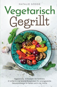 Cover Vegetarisch Gegrillt: Vegetarische Grillrezepte mit Farbfotos