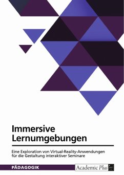 Immersive Lernumgebungen. Eine Exploration von Virtual-Reality-Anwendungen für die Gestaltung interaktiver Seminare (eBook, PDF)