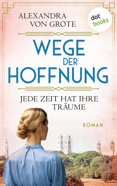 Wege der Hoffnung - Jede Zeit hat ihre Träume (eBook, ePUB) - von Grote, Alexandra