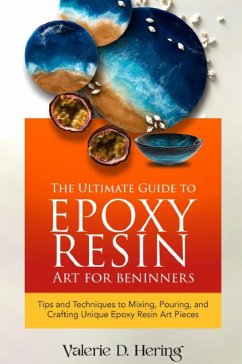 The Ultimate Guide to Epoxy Resin Art for Beginners (eBook, ePUB) - Hering, Valerie D.