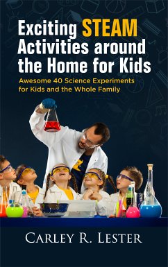 Exciting STEAM Activities around the Home for Kids (eBook, ePUB) - Lester, Carley R.