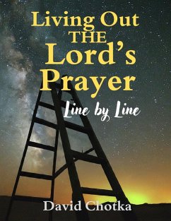 Living Out The Lord's Prayer Line By Line - Chotka, David