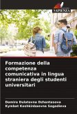 Formazione della competenza comunicativa in lingua straniera degli studenti universitari Formazione della competenza comunicativa in lingua straniera degli studenti universitari