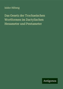 Das Gesetz der Trochaeischen Wortformen im Dactylischen Hexameter und Pentameter - Hilberg, Isidor