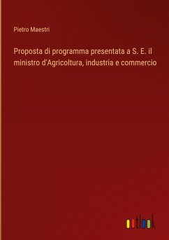 Proposta di programma presentata a S. E. il ministro d'Agricoltura, industria e commercio