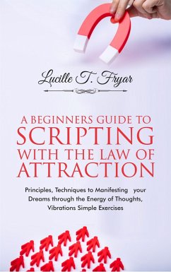 A Beginners Guide to Scripting with the Law of Attraction (eBook, ePUB) - Fryar, Lucille T.