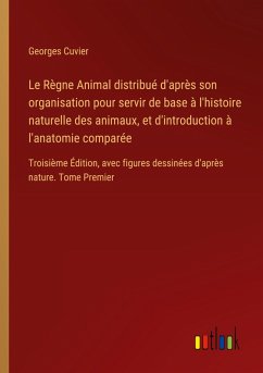 Le Règne Animal distribué d'après son organisation pour servir de base à l'histoire naturelle des animaux, et d'introduction à l'anatomie comparée - Cuvier, Georges