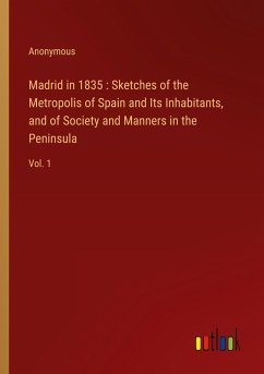 Madrid in 1835 : Sketches of the Metropolis of Spain and Its Inhabitants, and of Society and Manners in the Peninsula - Anonymous