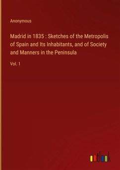 Madrid in 1835 : Sketches of the Metropolis of Spain and Its Inhabitants, and of Society and Manners in the Peninsula