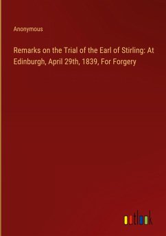 Remarks on the Trial of the Earl of Stirling: At Edinburgh, April 29th, 1839, For Forgery - Anonymous