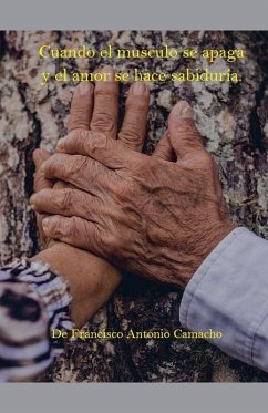 Cuando el musculo se apaga y el amor se hace sabiduría. - Antonio, Camacho Francisco