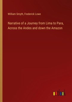 Narrative of a Journey from Lima to Para, Across the Andes and down the Amazon - Smyth, William; Lowe, Frederick