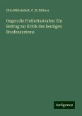 Gegen die Freiheitsstrafen: Ein Beitrag zur Kritik des heutigen Strafensystems