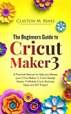 The Beginners Guide to Cricut Maker 3 (eBook, ePUB)