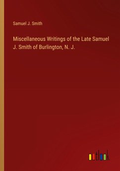 Miscellaneous Writings of the Late Samuel J. Smith of Burlington, N. J.