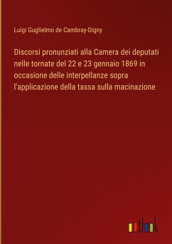 Discorsi pronunziati alla Camera dei deputati nelle tornate del 22 e 23 gennaio 1869 in occasione delle interpellanze sopra l'applicazione della tassa sulla macinazione