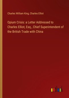 Opium Crisis: a Letter Addressed to Charles Elliot, Esq., Chief Superintendent of the British Trade with China