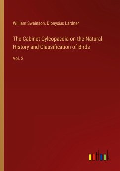 The Cabinet Cylcopaedia on the Natural History and Classification of Birds - Swainson, William; Lardner, Dionysius