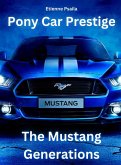 Pony Car Prestige - The Mustang Generations Pony Car Prestige - The Mustang Generations