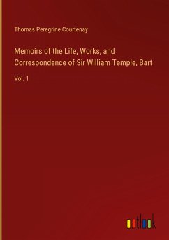 Memoirs of the Life, Works, and Correspondence of Sir William Temple, Bart - Courtenay, Thomas Peregrine