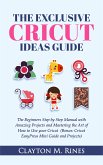 The Exclusive Cricut Project Ideas Guide (eBook, ePUB)