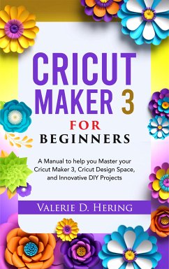 Cricut Maker 3 for Beginners (eBook, ePUB) - Hering, Valerie D.