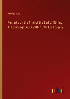 Remarks on the Trial of the Earl of Stirling: At Edinburgh, April 29th, 1839, For Forgery