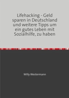 Lifehacking - Geld sparen in Deutschland und weitere Tipps um ein gutes Leben mit Sozialhilfe, zu haben