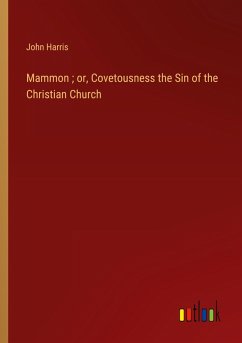 Mammon ; or, Covetousness the Sin of the Christian Church