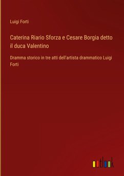 Caterina Riario Sforza e Cesare Borgia detto il duca Valentino - Forti, Luigi