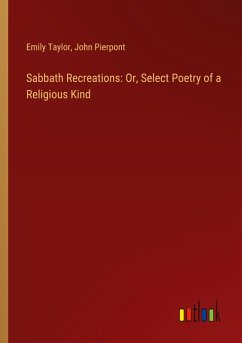 Sabbath Recreations: Or, Select Poetry of a Religious Kind - Taylor, Emily; Pierpont, John