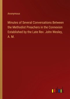 Minutes of Several Conversations Between the Methodist Preachers in the Connexion Established by the Late Rev. John Wesley, A. M.