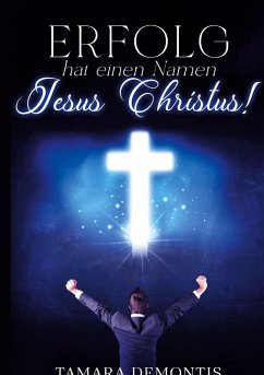 Erfolg hat einen Namen Jesus Christus! - Demontis, Tamara