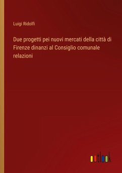 Due progetti pei nuovi mercati della città di Firenze dinanzi al Consiglio comunale relazioni