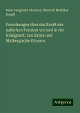 Forschungen über das Recht der salischen Franken vor und in der Königszeit: Lex Salica und Malbergische Glossen