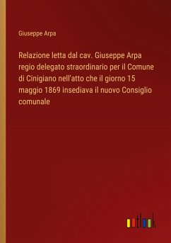 Relazione letta dal cav. Giuseppe Arpa regio delegato straordinario per il Comune di Cinigiano nell'atto che il giorno 15 maggio 1869 insediava il nuovo Consiglio comunale