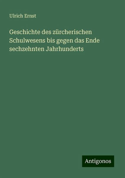 Geschichte des zürcherischen Schulwesens bis gegen das Ende sechzehnten Jahrhunderts Geschichte des zürcherischen Schulwesens bis gegen das Ende sechzehnten Jahrhunderts