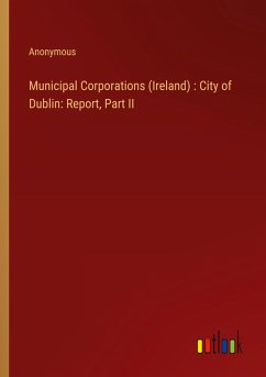 Cover Municipal Corporations (Ireland) : City of Dublin: Report, Part II
