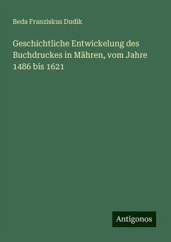 Geschichtliche Entwickelung des Buchdruckes in Mähren, vom Jahre 1486 bis 1621 - Dudik, Beda Franziskus