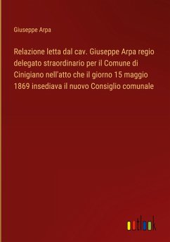 Relazione letta dal cav. Giuseppe Arpa regio delegato straordinario per il Comune di Cinigiano nell'atto che il giorno 15 maggio 1869 insediava il nuovo Consiglio comunale - Arpa, Giuseppe